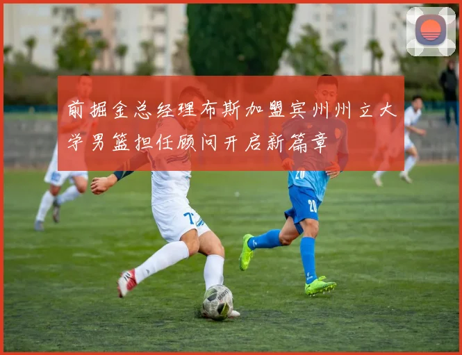 前掘金总经理布斯加盟宾州州立大学男篮担任顾问开启新篇章
