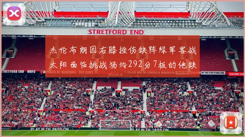 杰伦布朗因右膝挫伤缺阵绿军客战太阳面临挑战场均292分7板的他缺席影响大