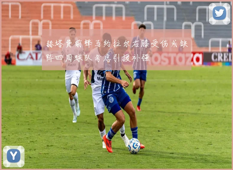 赫塔费前锋马约拉尔右膝受伤或缺阵四周球队考虑引援补强