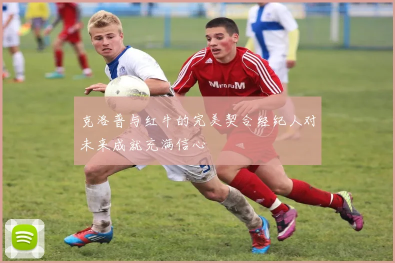 克洛普与红牛的完美契合经纪人对未来成就充满信心